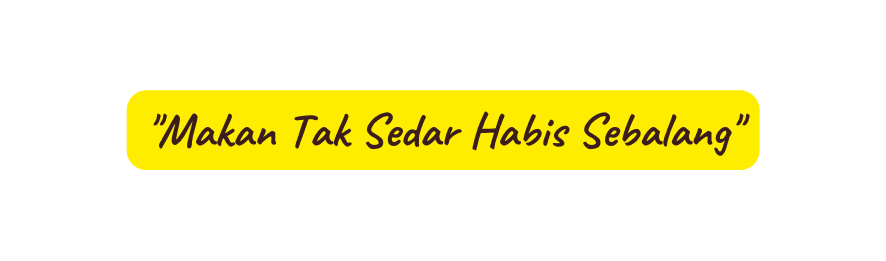 Makan Tak Sedar Habis Sebalang